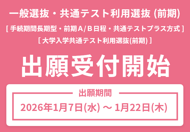 一般選抜・共通テスト利用選抜(前期) 出願受付開始