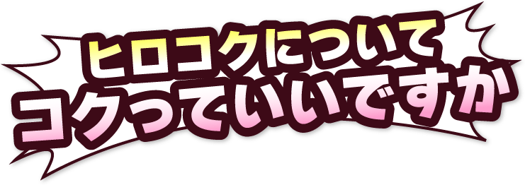 ヒロコクについてコクっていいですか