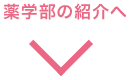 薬学部の紹介へ